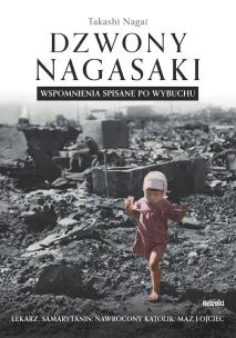 Dzwony Nagasaki. Wspomnienia spisane po wybuchu. Autor: Takashi Nagai. Multiszop.pl Okładka książki Dzwony Nagasaki. Wspomnienia spisane po wybuchu