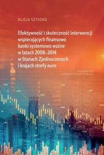 Efektywność i skuteczność interwencji wspierających finansowo banki systemowo ważne w latach 2008–2014 w Stanach Zjednoczonych i krajach strefy euro. Autor: Szyszko Alicja. Multiszop.pl Okładka książki Efektywność i skuteczność interwencji wspierających finansowo banki systemowo ważne w latach 2008–2014 w Stanach Zjednoczonych i krajach strefy euro