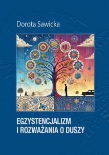 Egzystencjalizm i rozważania o duszy. Autor: Sawicka Dorota. Multiszop.pl Okładka książki Egzystencjalizm i rozważania o duszy