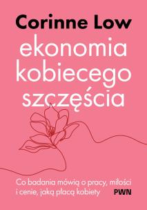 Okładka książki Ekonomia kobiecego szczęścia. Co badania mówią o pracy, miłości i cenie, jaką płacą kobiety