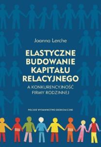 Elastyczne budowanie kapitału relacyjnego a konkurencyjność firmy rodzinnej. Autor: Lerche Joanna. Multiszop.pl Okładka książki Elastyczne budowanie kapitału relacyjnego a konkurencyjność firmy rodzinnej