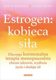 Okładka książki Estrogen: kobieca siła. Dlaczego hormonalna terapia menopauzalna chroni zdrowie, wydłuża życie i dodaje sił
