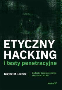 Okładka książki Etyczny hacking i testy penetracyjne. Zadbaj o bezpieczeństwo sieci LAN i WLAN