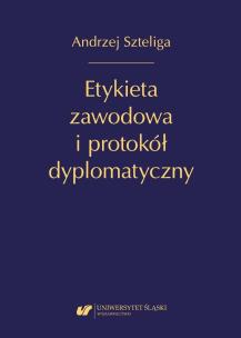 Etykieta zawodowa i protokół dyplomatyczny w.2. Autor: Andrzej Szteliga. Multiszop.pl Okładka książki Etykieta zawodowa i protokół dyplomatyczny w.2