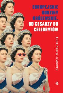 Okładka książki Europejskie rodziny królewskie. Od cesarzy do celebrytów