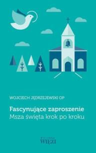 Fascynujące zaproszenie. Msza święta krok po kroku. Autor: Jędrzejewski Wojciech. Multiszop.pl Okładka książki Fascynujące zaproszenie. Msza święta krok po kroku