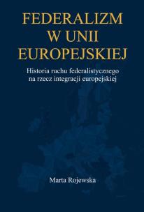 Okładka książki Federalizm w Unii Europejskiej. Historia ruchu federalistycznego na rzecz integracji europejskiej