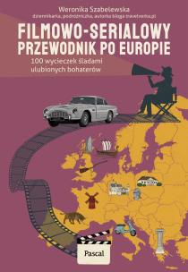 Okładka książki Filmowo-serialowy przewodnik po Europie. 100 wycieczek śladami ulubionych bohaterów - uszkodzone