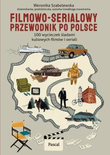Okładka książki Filmowo-serialowy przewodnik po Polsce. 100 wycieczek do kultowych miejsc znanych z dużego i małego ekranu