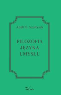 Filozofia języka umysłu. Autor: Szołtysek Adolf E.. Multiszop.pl Okładka książki Filozofia języka umysłu