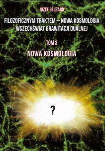 Okładka książki Filozoficznym traktem – Nowa Kosmologia. Wszechświat grawitacji dualnej. Tom 3. Nowa kosmologia
