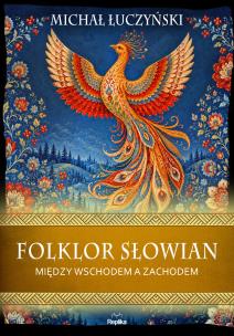 Okładka książki Folklor Słowian. Między wschodem a zachodem. Wierzenia i zwyczaje