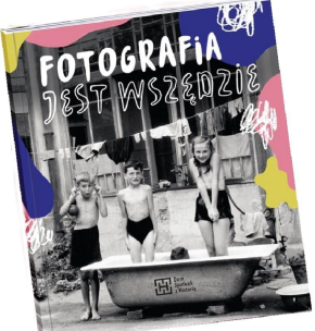 Fotografia jest wszędzie. Autor: Katarzyna Sagatowska, Monika Szewczyk-Wittek, Mar. Multiszop.pl Okładka książki Fotografia jest wszędzie