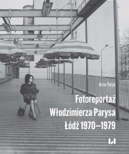 Okładka książki Fotoreportaż Włodzimierza Parysa: Łódź 1970-1979