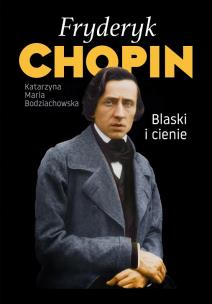 Fryderyk Chopin. Blaski i cienie wyd. 3. Autor: Katarzyna Maria Bodziachowska. Multiszop.pl Okładka książki Fryderyk Chopin. Blaski i cienie wyd. 3