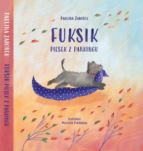 Fuksik. Piesek z parkingu. Autor: Zaborek Paulina. Multiszop.pl Okładka książki Fuksik. Piesek z parkingu