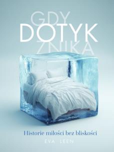 Gdy dotyk znika. Historie miłości bez bliskości. Autor: Eva Leen. Multiszop.pl Okładka książki Gdy dotyk znika. Historie miłości bez bliskości