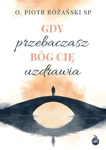 Gdy przebaczasz, Bóg cię uzdrawia. Autor: Różański Piotr. Multiszop.pl Okładka książki Gdy przebaczasz, Bóg cię uzdrawia