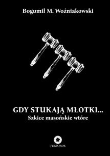 Gdy stukają młotki... Szkice masońskie wtóre. Autor: Bogumił M. Woźniakowski. Multiszop.pl Okładka książki Gdy stukają młotki... Szkice masońskie wtóre