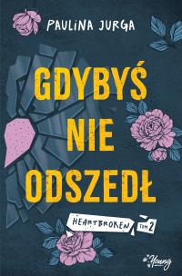 Gdybyś nie odszedł. Heartbroken. Tom 2. Autor: Paulina Jurga. Multiszop.pl Okładka książki Gdybyś nie odszedł. Heartbroken. Tom 2