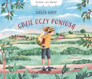 Okładka książki Gdzie oczy poniosą. Dusia i jej świat, Tom 1