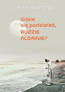 GDZIE SIĘ PODZIAŁEŚ BUZZIE ADLRINIE - uszkodzone. Autor: JOHAN HARSTADT. Multiszop.pl Okładka książki GDZIE SIĘ PODZIAŁEŚ BUZZIE ADLRINIE - uszkodzone