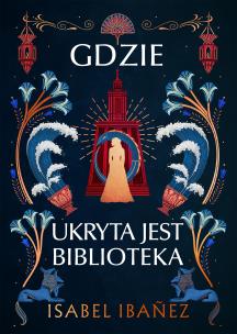 Gdzie ukryta jest biblioteka. Autor: Isabel Ibanez. Multiszop.pl Okładka książki Gdzie ukryta jest biblioteka