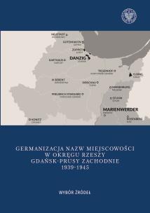 Germanizacja nazw miejscowości w Okręgu Rzeszy Gdańsk - Prusy Zachodnie 1939-1942. Autor: Kubicki Mateusz. Multiszop.pl Okładka książki Germanizacja nazw miejscowości w Okręgu Rzeszy Gdańsk - Prusy Zachodnie 1939-1942