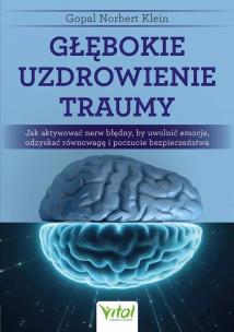 Okładka książki Głębokie uzdrowienie traumy.Jak aktywować nerw błędny, by uwolnić emocje, odzyskać równowagę i poczucie bezpieczeństwa