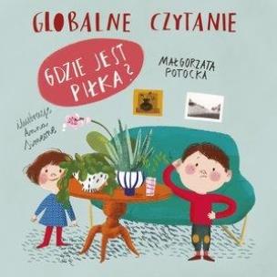 Globalne czytanie. Gdzie jest piłka?. Autor: Anna Simeone (ilustr.), Małgorzata Potocka. Multiszop.pl Okładka książki Globalne czytanie. Gdzie jest piłka?
