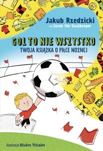 Gol to nie wszystko. Twoja książka o piłce nożnej. Autor: Jakub Rzedzicki. Multiszop.pl Okładka książki Gol to nie wszystko. Twoja książka o piłce nożnej