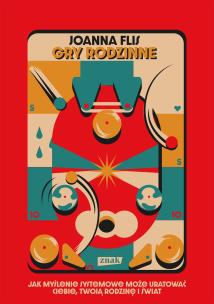 Gry rodzinne. Jak myślenie systemowe może uratować ciebie, twoją rodzinę i świat. Autor: Joanna Flis. Multiszop.pl Okładka książki Gry rodzinne. Jak myślenie systemowe może uratować ciebie, twoją rodzinę i świat