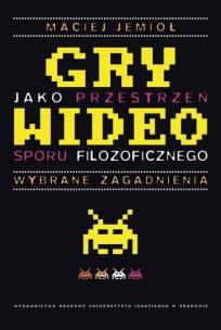 Okładka książki Gry wideo jako przestrzeń sporu filozoficznego
