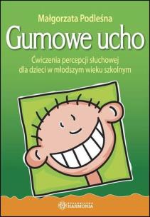 Okładka książki Gumowe ucho ćwiczenia percepcji słuchowej dla dzieci w młodszym wieku szkolnym