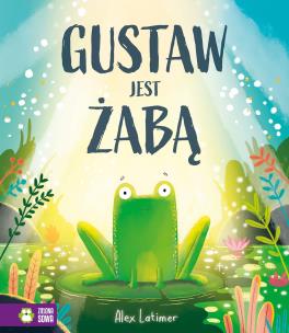 Gustaw jest żabą. Autor: Alex Latimer. Multiszop.pl Okładka książki Gustaw jest żabą