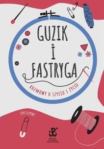Guzik i fastryga. Rozmowy o szyciu i życiu. Autor: Estera Jakubik-Matulka, Anna Sobowiec. Multiszop.pl Okładka książki Guzik i fastryga. Rozmowy o szyciu i życiu