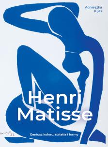 Henri Matisse. Geniusz koloru, światła i formy. Autor: Agnieszka Kijas. Multiszop.pl Okładka książki Henri Matisse. Geniusz koloru, światła i formy