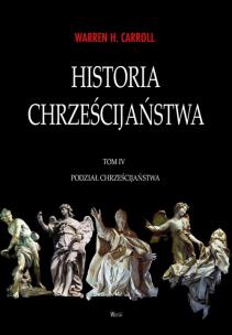 Historia chrześcijaństwa Tom 4 Podział chrześcijaństwa. Autor: Warren H. Carroll. Multiszop.pl Okładka książki Historia chrześcijaństwa Tom 4 Podział chrześcijaństwa