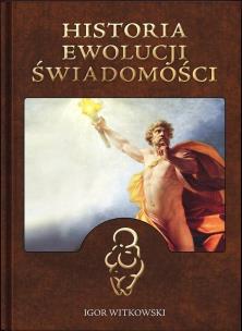 Historia ewolucji świadomości. Autor: Igor Witkowski. Multiszop.pl Okładka książki Historia ewolucji świadomości