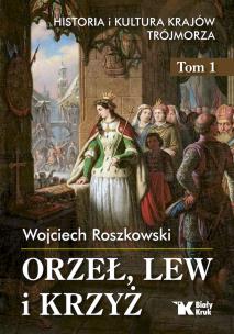 Okładka książki Historia i kultura krajów Trójmorza T.1 Orzeł, lew i krzyż - uszkodzone