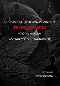 Okładka książki Historia pewnego teleturnieju, która mogła wydarzyć się naprawdę