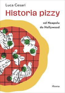 Okładka książki Historia pizzy. Od Neapolu do Hollywood