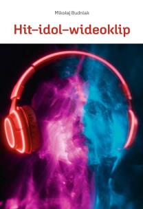 Okładka książki Hit-idol-wideoklip Współczesne formy manipulacji..