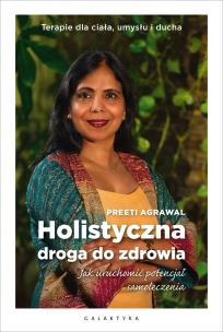 Holistyczna droga do zdrowia. Jak uruchomić potencjał samoleczenia. Terapie dla ciała, umysłu i ducha.. Autor: Preeti Agrawal. Multiszop.pl Okładka książki Holistyczna droga do zdrowia. Jak uruchomić potencjał samoleczenia. Terapie dla ciała, umysłu i ducha.