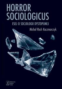 Okładka książki Horror sociologicus. Esej o socjologii dystopijnej
