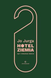 Hotel Ziemia. Żyć i mieszkać dobrze. Autor: Joanna Jurga. Multiszop.pl Okładka książki Hotel Ziemia. Żyć i mieszkać dobrze