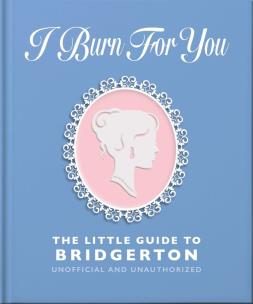 I Burn For You. The Little Guide to Bridgerton wer. angielska. Autor: Opracowanie zbiorowe. Multiszop.pl Okładka książki I Burn For You. The Little Guide to Bridgerton wer. angielska