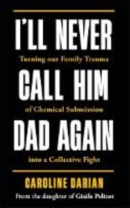 I'll Never Call Him Dad Again: By the daughter of Gisčle Pelicot wer. angielska. Autor: Caroline Darian. Multiszop.pl Okładka książki I'll Never Call Him Dad Again: By the daughter of Gisčle Pelicot wer. angielska
