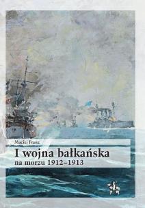 Okładka książki I wojna bałkańska na morzu 1912-1913