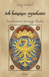 Okładka książki Ich książęce wysokości. Fundament Górnego Śląska